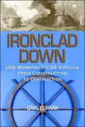 Ironclad Down: The USS Merrimack-CSS Virginia from Construction to Destruction