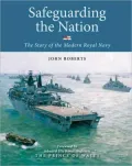 Safeguarding the Nation The Story of the Modern Royal Navy