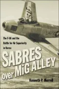 Sabres over Mig Alley : The F-86 and the Battle for Air Superiority in Korea