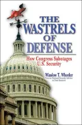 The Wastrels of Defense: How Congress Sabotages U. S. Security