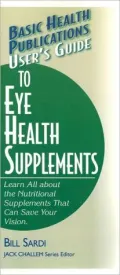 User's Guide to Eye Health Supplements (Basic Health Publications User's Guide Series)