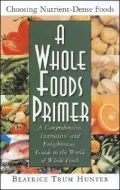 Whole Foods Primer: A Comprehensive, Instructive, and Enlightening Guide to the World of Whole Foods