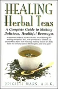 Healing Herbal Teas: A Complete Guide to Making Delicious, Healthful Beverages