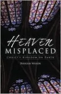 Heaven Misplaced: Christ's Kingdom on Earth