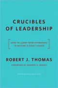 Crucibles of Leadership: How to Learn from Experience to Become a Great Leader