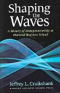 Shaping The Waves A History Of Entreprenuership At Harvard Business School