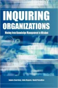 Inquiring Organizations: Moving from Knowledge Management to Wisdom