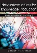 New Infrastructures for Knowledge Production Understanding E-Science