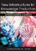 New Infrastructures for Knowledge Production Understanding E-Science