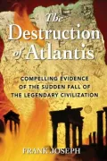 Destruction of Atlantis: Compelling Evidence of the Sudden Fall of the Legendary Civilization