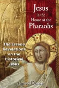 Jesus in the House of Pharaohs: The Essene Revelations on the Historical Jesus
