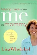 Taking Care of the Me in Mommy: Realistic Tips for Becoming a Better Mom--Spirit, Body, & Soul