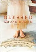 Blessed Among Women: God's Gifts to Mothers
