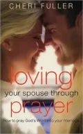 Loving Your Spouse Through Prayer: Praying God's Blessings Into Your Marriage