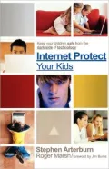 Internet Protect Your Kids: Keep Your Children Safe from the Dark Side of Modern Technology
