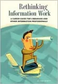 Rethinking Information Work: A Career Guide for Librarians and Other Information Professionals