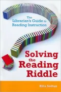 Solving the Reading Riddle: The Librarian's Guide to Reading Instruction