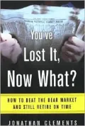 You've Lost It, Now What?: How to Beat the Bear Market and Retire on Time