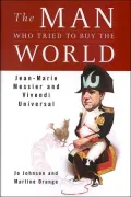 The Man Who Tried to Buy the World: Jean-Marie Messier and Vivendi Universal