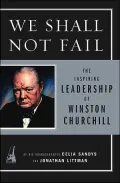 We Shall Not Fail: The Inspiring Leadership of Winston Churchill