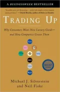 Trading Up: Why Consumers Want New Luxury Goods--And How Companies Create Them