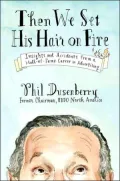 Then We Set His Hair on Fire : Insights and Accidents from a Hall of Fame Career in Advertising
