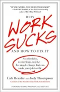 Why Work Sucks and How to Fix It: No Schedules, No Meetings, No Joke--The Big Idea That's Already Transforming the Way We Work
