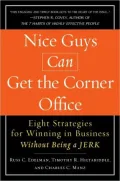 Nice Guys Can Get the Corner Office: Eight Strategies for Winning in Business Without Being a JERK