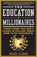 The Education of Millionaires: Everything You Won't Learn in College about How to Be Successful