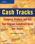 Cash Tracks: Compose, Produce, and Sell Your Original Soundtrack Music and Jingles