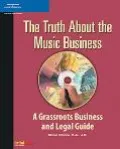 Truth About the Music Business A Grassroots Business and Legal Guide