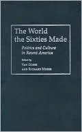 The World the Sixties Made: Politics and Culture in Recent America