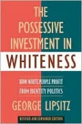 The Possessive Investment in Whiteness: How White People Profit from Identity Politics, Revised and Expanded Edition
