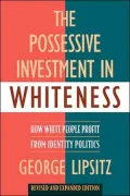 The Possessive Investment in Whiteness: How White People Profit from Identity Politics