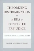 Theorizing Discrimination in an Era of Contested Prejudice: Discrimination in the United States
