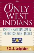 Only West Indians: Creole Nationalism in the British West Indies