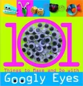 101 Things to Make and Do with Googly Eyes