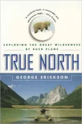 True North: Exploring the Great Wilderness by Bush Plane