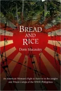 Bread and Rice: An American Woman's Fight to Survive in the Jungles and Prison Camps of the World War II Philippines