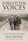 Forgotten Voices of the Great War A History of World War I in the Words of the Men and Women...