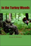 In the Turkey Woods : Practical Expert Advice on All Aspects of Turkey Hunting--From Calls to Decoys to Guns