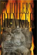 In Hitler's Bunker: Bedlam at the Twilight of the Third Reich