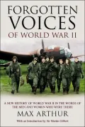 Forgotten Voices of World War II A New History of World War II in the Words of the Men and W...