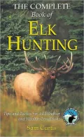 The Complete Book of Elk Hunting: Tips and Tactics for All Weather and Habitat Conditions