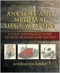 Ancient and Medieval Siege Weapons: A Fully Illustrated Guide to Siege Weapons and Tactics