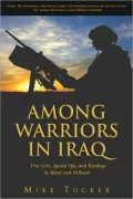 Among Warriors in Iraq: True Grit, Special Ops, and Lock-and-Load Raiding in Mosul and Fallujah