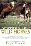 America's Last Wild Horses: The Classic Study of the Mustangs-Their Pivotal Role in the History of the West, Their Return to the Wild, and the Ongoing Efforts to Preserve Them