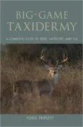 The Complete Guide to Big-Game Taxidermy : How to Work with Bear, Elk, Antelope, Deer, and Other Large Game