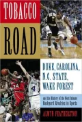 Tobacco Road: Duke, North Carolina, N. C. State, Wake Forest and the History of the Most Intense Backyard Rivalries in Sports