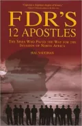 FDR's 12 Apostles: The Spies Who Paved the Way for the Invasion of North Africa